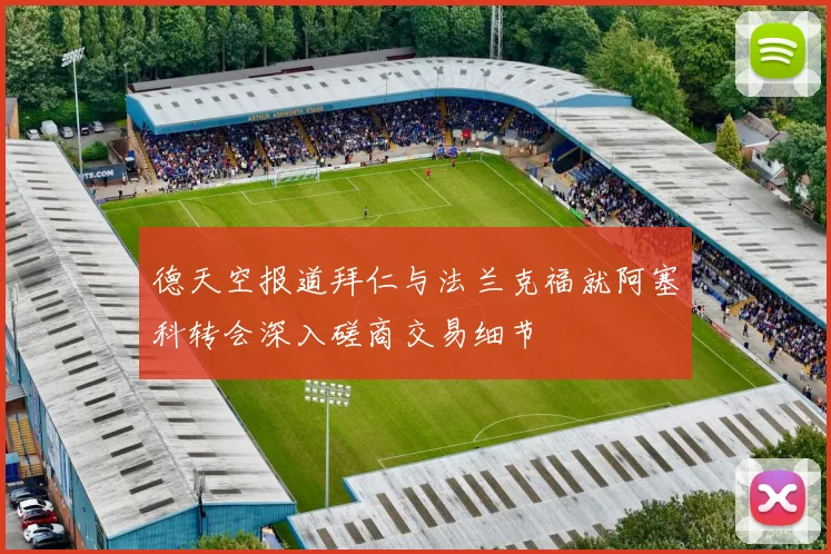 德天空报道拜仁与法兰克福就阿塞科转会深入磋商交易细节