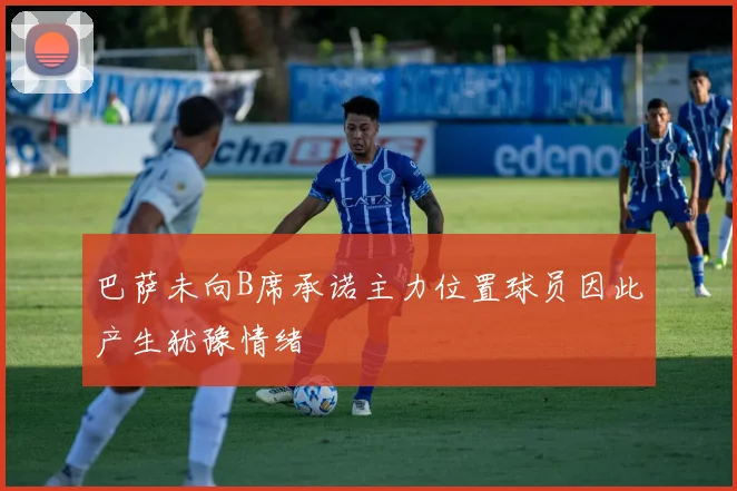 巴萨未向B席承诺主力位置球员因此产生犹豫情绪